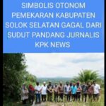 Simbolis  Otonom Pemekaran Kabupaten Solok Selatan Gagal Dari Sudut Pandang Jurnalis KPK News